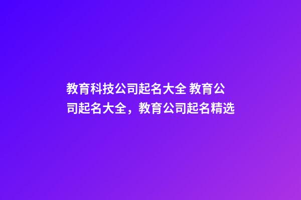 教育科技公司起名大全 教育公司起名大全，教育公司起名精选-第1张-公司起名-玄机派